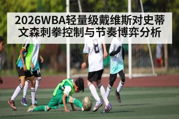 2026WBA轻量级戴维斯对史蒂文森刺拳控制与节奏博弈分析